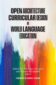 Title: Open Architecture Curricular Design in World Language Education, Author: Andrew R. Corin