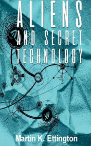 Title: Aliens and Secret Technology-A Theory of the Hidden Truth, Author: Martin Ettington