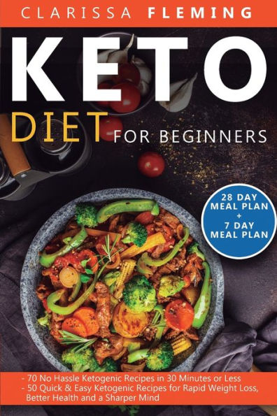 Keto Diet For Beginners: 2 Manuscripts - 70 No Hassle Ketogenic Recipes in 30 Minutes or less + 50 Quick & Easy Ketogenic Recipes for Rapid Weight Loss, Better Health and a Sharper Mind
