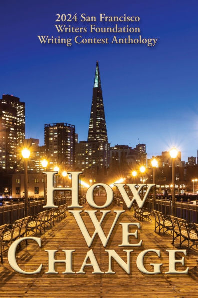How We Change: 2024 San Francisco Writers Foundation Writing Contest Anthology