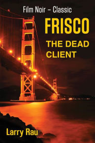 Title: FRISCO The Dead Client, Author: Larry Rau