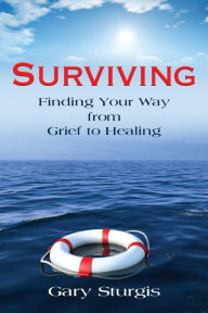 Title: Surviving: Finding Your Way from Grief to Healing, Author: Gary Sturgis