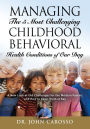 Managing The 5 Most Challenging Childhood Behavioral Health Conditions Of Our Day: A New Look at Old Challenges for the Modern Parent, and How to Keep Them at Bay