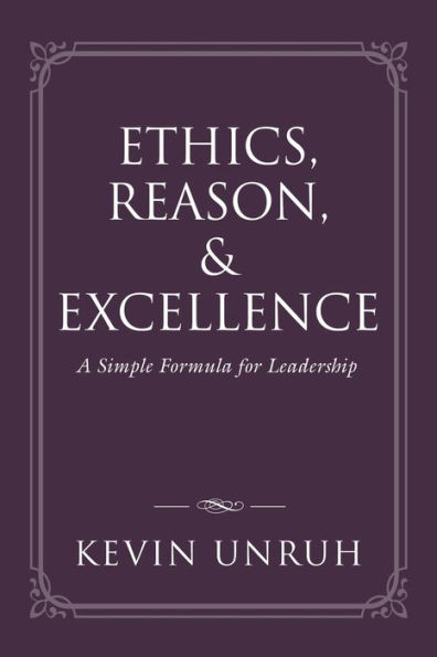 Ethics, Reason, & Excellence: A Simple Formula for Leadership