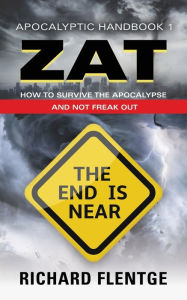 Title: ZAT Zombie Apocalypse Training: How to Survive the Zombie Apocalypse and Not Freak Out - Second Edition, Author: Richard Flentge