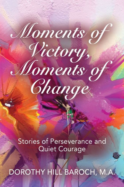 Moments of Victory, Change: Stories Perseverance and Quiet Courage