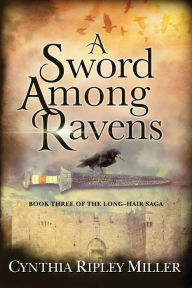 Title: A Sword Among Ravens, Author: Cynthia Ripley Miller