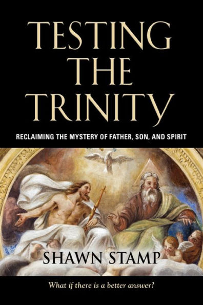 Testing the Trinity: Reclaiming Mystery of Father, Son, and Spirit