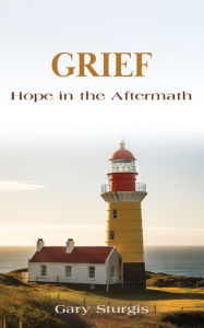 Title: Grief: Hope in the Aftermath, Author: Gary Sturgis