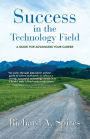 Success in the Technology Field: A GUIDE FOR ADVANCING YOUR CAREER