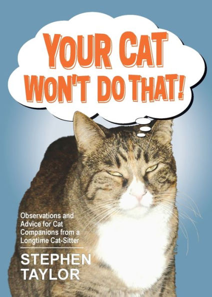 Your Cat Won't Do That!: Observations and Advice for Cat Companions from a Longtime Cat-Sitter