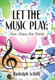 Title: Let The Music Play: New Notes For Trivia, Author: Rudolph Schilli