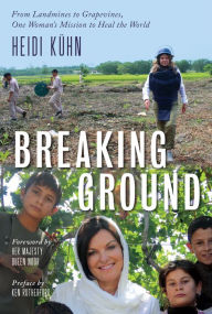 Title: Breaking Ground: From Landmines to Grapevines, One Woman's Mission to Heal the World, Author: Heidi Kühn