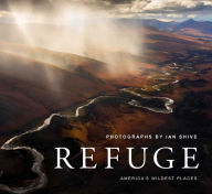 Title: Refuge: America's Wildest Places (Explore the National Wildlife Refuge System, Including Kodiak, Palmyra Atoll, Rocky Mountains, and More, Photography Books, Coffee-Table Books, Wildlife Conservation), Author: Ian Shive