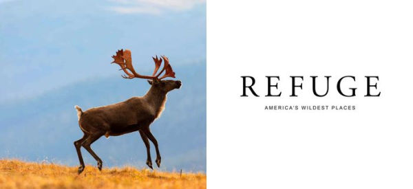 Refuge: America's Wildest Places (Explore the National Wildlife Refuge System, Including Kodiak, Palmyra Atoll, Rocky Mountains, and More, Photography Books, Coffee-Table Books, Wildlife Conservation)