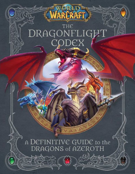 World of Warcraft: The Dragonflight Codex: (A Definitive Guide to the Dragons of Azeroth)
