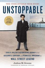 Amazon books pdf download Unstoppable: Siggi B. Wilzig's Astonishing Journey from Auschwitz Survivor and Penniless Immigrant to Wall Street Legend RTF by Joshua M. Greene English version 9781647224387