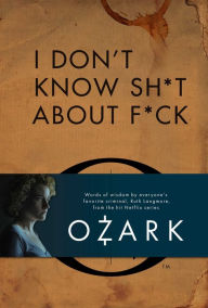 Title: I Don't Know Sh*t About F*ck: The Official Ozark Guide to Life by Ruth Langmore (TV Gifts), Author: Insight Editions