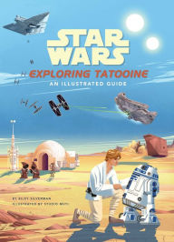 Title: Star Wars: Exploring Tatooine: An Illustrated Guide (Star Wars Books, Star Wars Art, for Kids Ages 4-8), Author: Riley Silverman