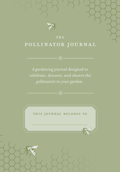 The Pollinator Journal: A Gardener's Journal for Cultivating Pollinator Gardens