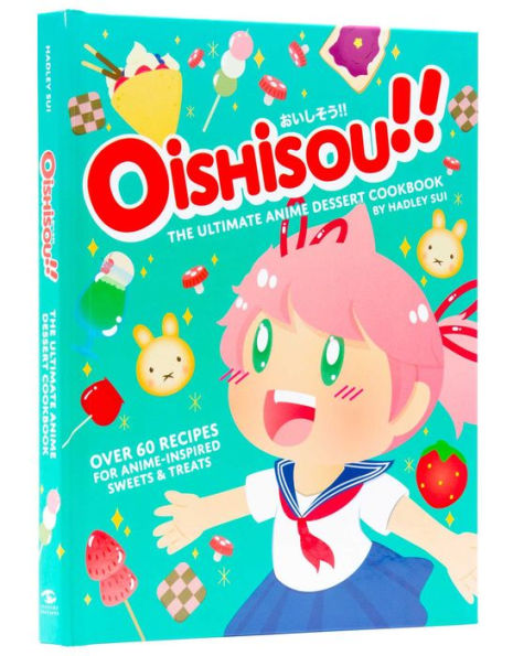 Oishisou!! The Ultimate Anime Dessert Cookbook: Over 60 Recipes for Anime-Inspired Sweets & Treats