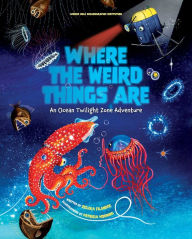 Title: Where the Weird Things Are: An Ocean Twilight Zone Adventure (Marine Life Books for Kids, Ocean Books for Kids, Educational Books for Kids), Author: Woods Hole Oceanographic Institution