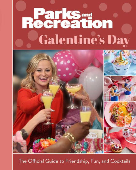 Parks and Recreation: Galentine's Day: The Official Guide to Friendship, Fun, Cocktails