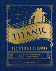 Best seller books free download Titanic: The Official Cookbook: 40 Timeless Recipes for Every Occasion (Titanic Film Cookbook, Titanic Film Entertaining) 9781647228576 by Veronica Hinke, Weldon Owen English version