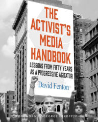 Title: The Activist's Media Handbook: Lessons from Fifty Years as a Progressive Agitator, Author: David Fenton