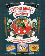 Title: Studio Ghibli Cookbook: Unofficial Recipes Inspired by Spirited Away, Ponyo, and More!, Author: Minh-Tri Vo