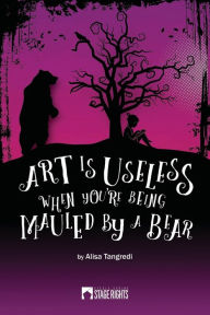 Title: Art Is Useless When You're Being Mauled by a Bear, Author: Alisa Tangredi