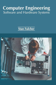 Title: Computer Engineering: Software and Hardware Systems, Author: Stan Fulcher