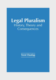 Title: Legal Pluralism: History, Theory and Consequences, Author: Trent Dunlap