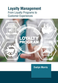 Title: Loyalty Management: From Loyalty Programs to Customer Experiences, Author: Evelyn Morris