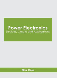 Title: Power Electronics: Devices, Circuits and Applications, Author: Blair Cole