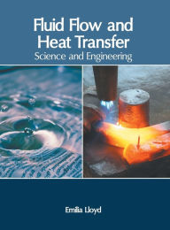 Title: Fluid Flow and Heat Transfer: Science and Engineering, Author: Emilia Lloyd