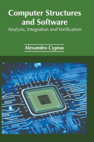 Title: Computer Structures and Software: Analysis, Integration and Verification, Author: Alexandro Cyprus