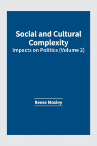 Title: Social and Cultural Complexity: Impacts on Politics (Volume 2), Author: Reese Mosley