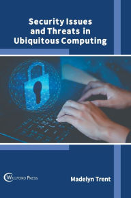 Title: Security Issues and Threats in Ubiquitous Computing, Author: Madelyn Trent