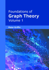 Title: Foundations of Graph Theory: Volume 1, Author: Peter Griffin