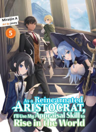 Title: As a Reincarnated Aristocrat, I'll Use My Appraisal Skill to Rise in the World 5 (light novel), Author: Miraijin A