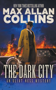 Title: The Dark City: An Eliot Ness Mystery, Author: Max Allan Collins