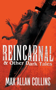 Title: Reincarnal and Other Dark Tales, Author: Max Allan Collins
