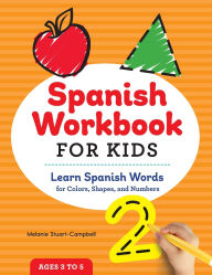 Title: Spanish Workbook For Kids: Learn Spanish Words for Colors, Shapes, and Numbers, Author: Melanie Stuart-Campbell