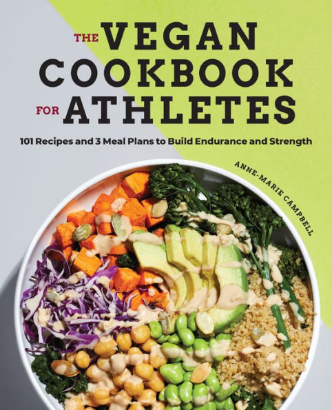 The Vegan Cookbook for Athletes: 101 Recipes and 3 Meal Plans to Build Endurance Strength
