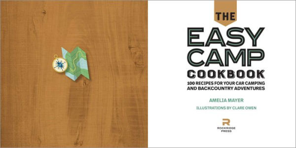 The Easy Camp Cookbook: 100 Recipes For Your Car Camping and Backcountry Adventures