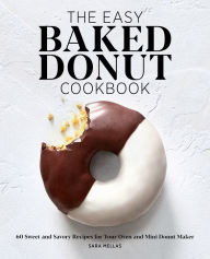 Ebook download epub The Easy Baked Donut Cookbook: 60 Sweet and Savory Recipes for Your Oven and Mini Donut Maker