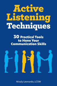Title: Active Listening Techniques: 30 Practical Tools to Hone Your Communication Skills, Author: Nixaly Leonardo LCSW