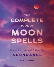 Free download books for kindle uk The Complete Book of Moon Spells: Rituals, Practices, and Potions for Abundance FB2 iBook ePub