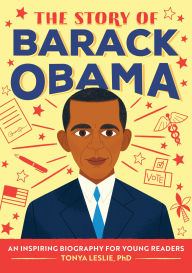 Title: The Story of Barack Obama: An Inspiring Biography for Young Readers, Author: Tonya Leslie PhD